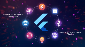 Exploring Flutter’s Ecosystem: Essential Packages and Plugins