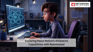 Exploring React Native’s Animation Capabilities with Reanimated