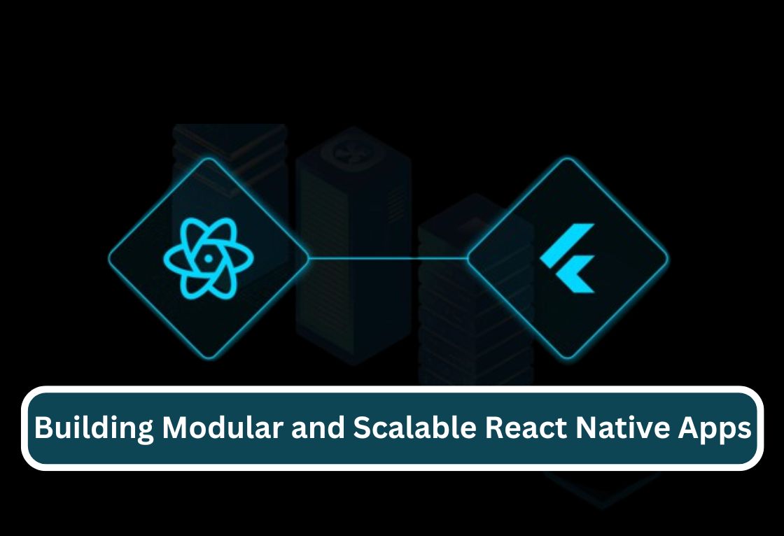 Building Modular and Scalable React Native Apps