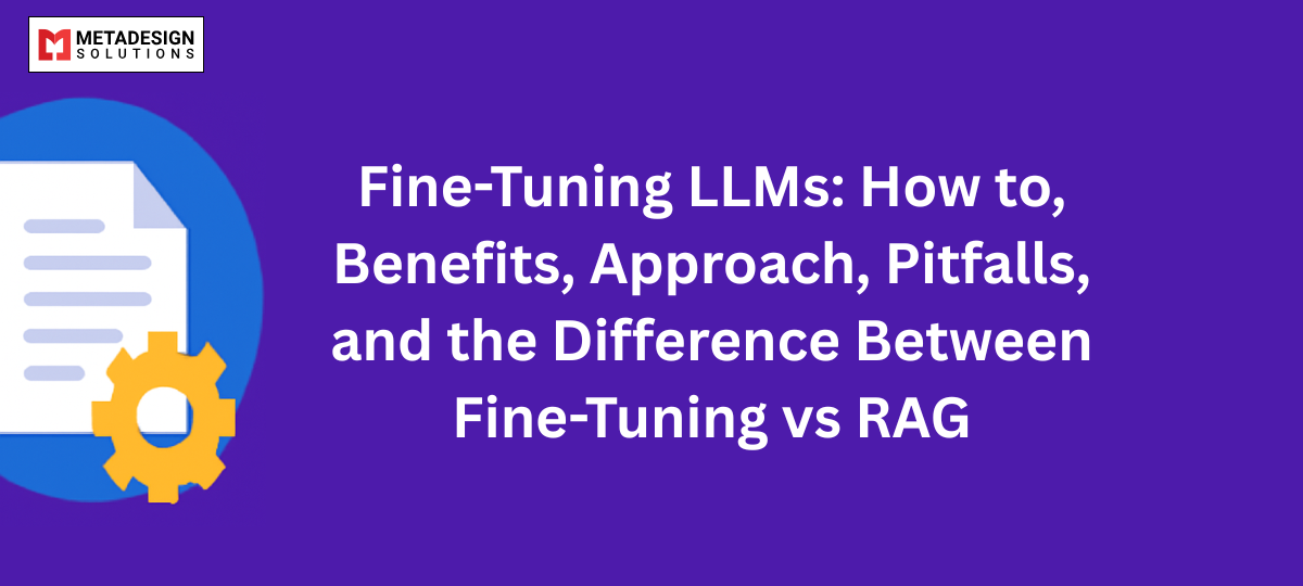 Fine-Tuning LLMs: How to, Benefits, Approach, Pitfalls, and the Difference Between Fine-Tuning vs RAG