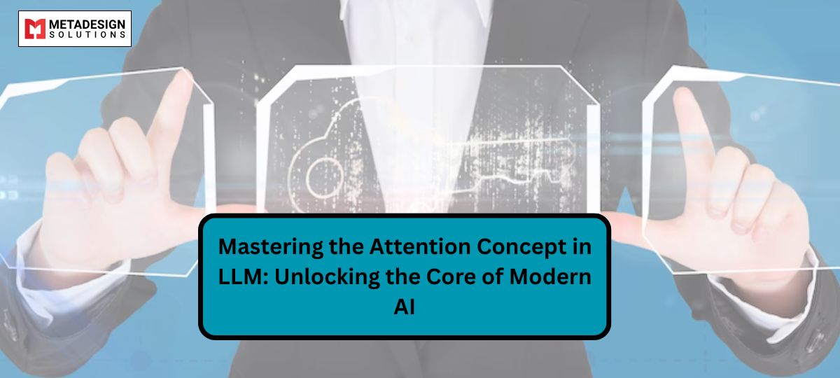Mastering the Attention Concept in LLM: Unlocking the Core of Modern AI
