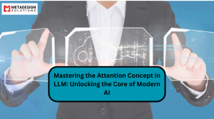 Mastering the Attention Concept in LLM: Unlocking the Core of Modern AI