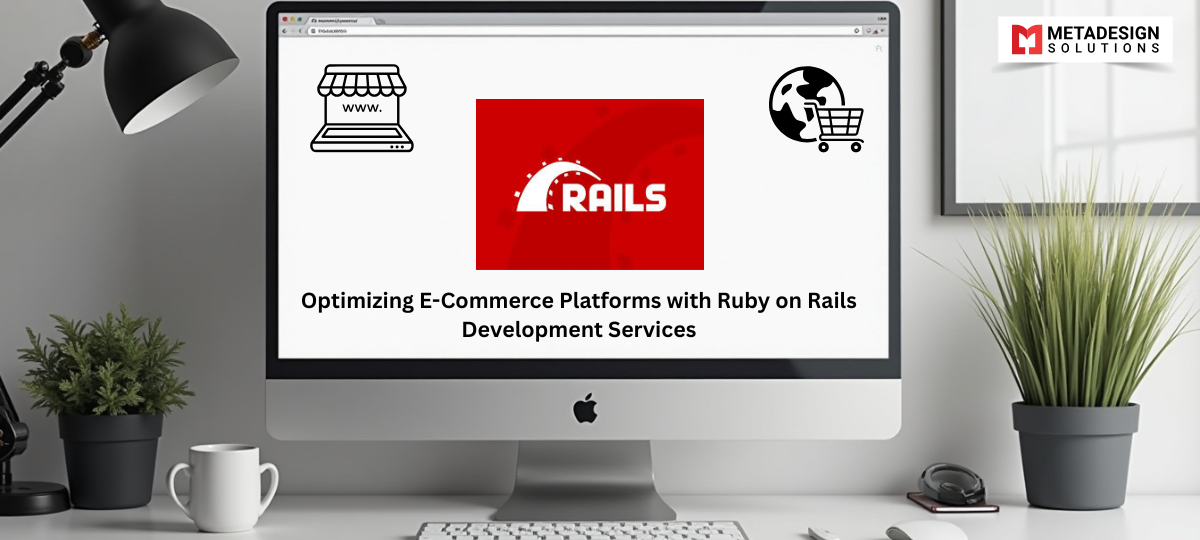 Optimizing E-Commerce Platforms with Ruby on Rails Development Services