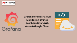 Grafana for Multi-Cloud Monitoring: Unified Dashboards for AWS, Azure & Google Cloud