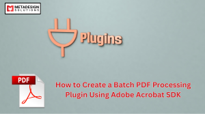 How to Create a Batch PDF Processing Plugin Using Adobe Acrobat SDK