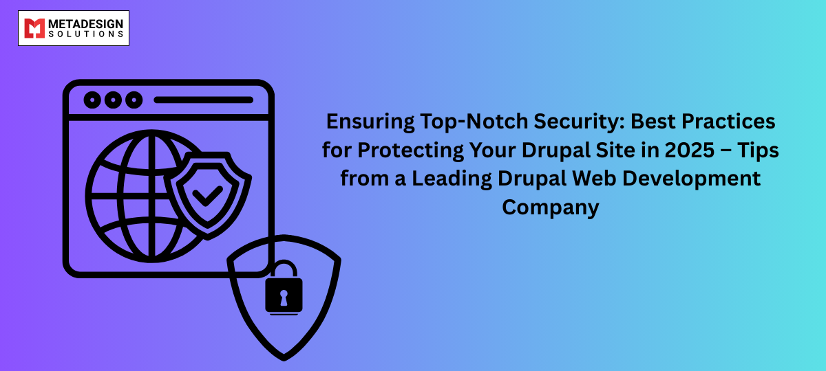 Ensuring Top-Notch Security: Best Practices for Protecting Your Drupal Site in 2025 – Tips from a Leading Drupal Web Development Company