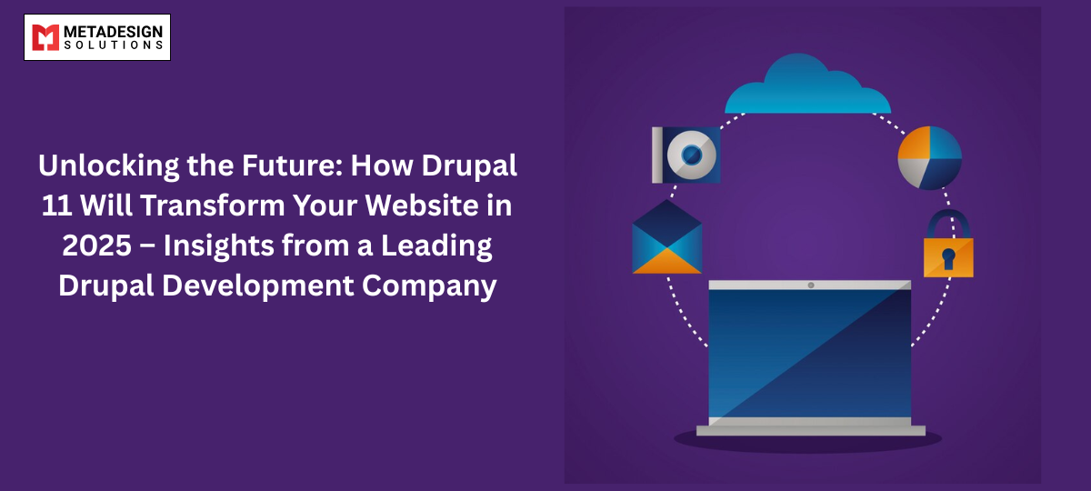 Unlocking the Future: How Drupal 11 Will Transform Your Website in 2025 – Insights from a Leading Drupal Development Company