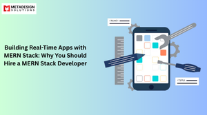 Building Real-Time Apps with MERN Stack: Why You Should Hire a MERN Stack Developer