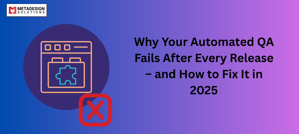 Why Your Automated QA Fails After Every Release –  and How to Fix It in 2025
