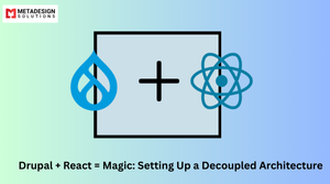 Drupal + React = Magic: Setting Up a Decoupled Architecture