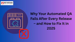 Why Your Automated QA Fails After Every Release –  and How to Fix It in 2025