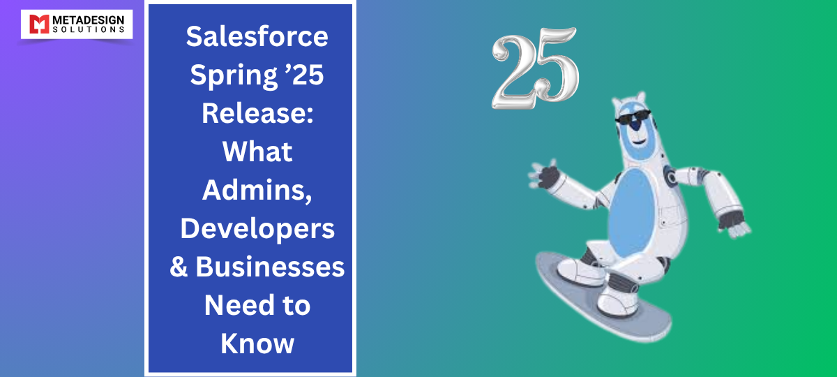 Salesforce Spring ’25 Release: What Admins, Developers & Businesses Need to Know