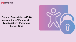 Parental Supervision in iOS & Android Apps: Working with Family Activity Picker and Screen Time