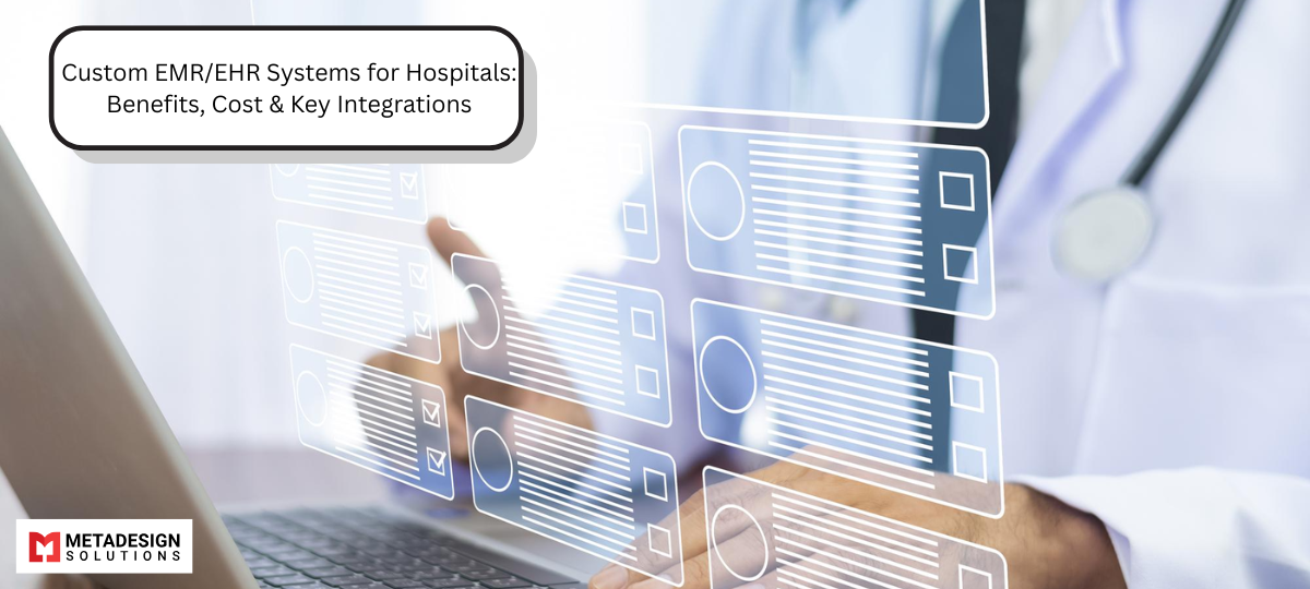 Custom EMR/EHR Systems for Hospitals: Benefits, Cost & Key Integrations