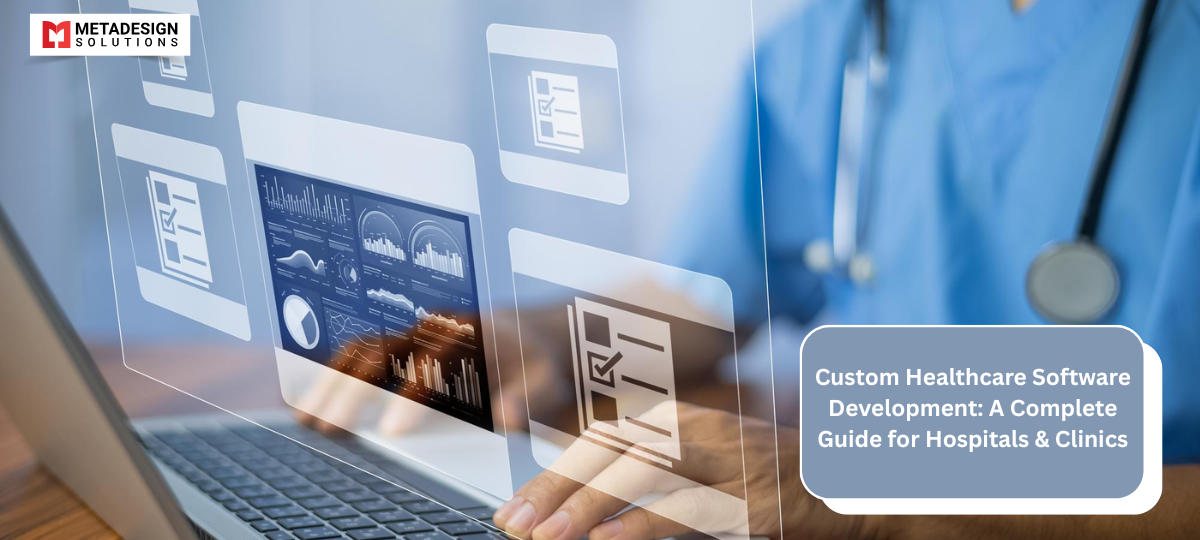 Custom Healthcare Software Development: A Complete Guide for Hospitals & Clinics