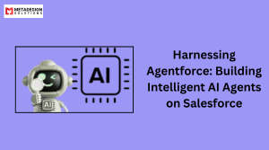 Harnessing Agentforce: Building Intelligent AI Agents on Salesforce