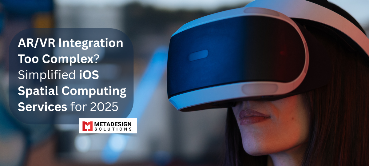 AR/VR Integration Too Complex? Simplified iOS Spatial Computing Services for 2025