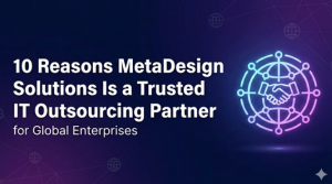 10 Reasons MetaDesign Solutions Is a Trusted IT Outsourcing Partner for Global Enterprises