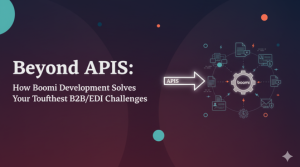 Beyond APIs: How Boomi Development Solves Your Toughest B2B/EDI Challenges