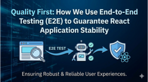 Quality First: How We Use End-to-End Testing (E2E) to Guarantee React Application Stability