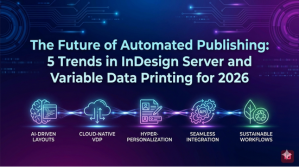 The Future of Automated Publishing: 5 Trends in InDesign Server and Variable Data Printing for 2026