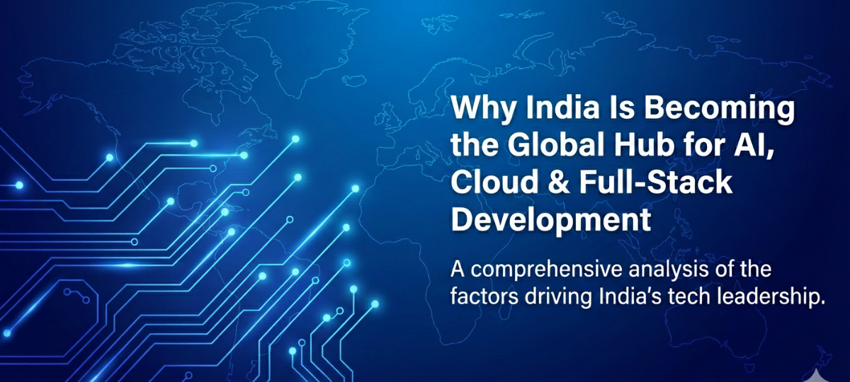 Why India Is Becoming the Global Hub for AI, Cloud & Full-Stack Development