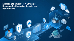 Migrating to Drupal 11: A Strategic Roadmap for Enterprise Security and Performance