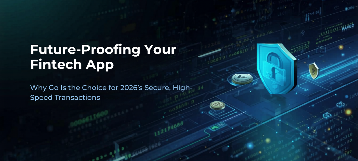 Future-Proofing Your Fintech App: Why Go Is the Choice for 2026’s Secure, High-Speed Transactions