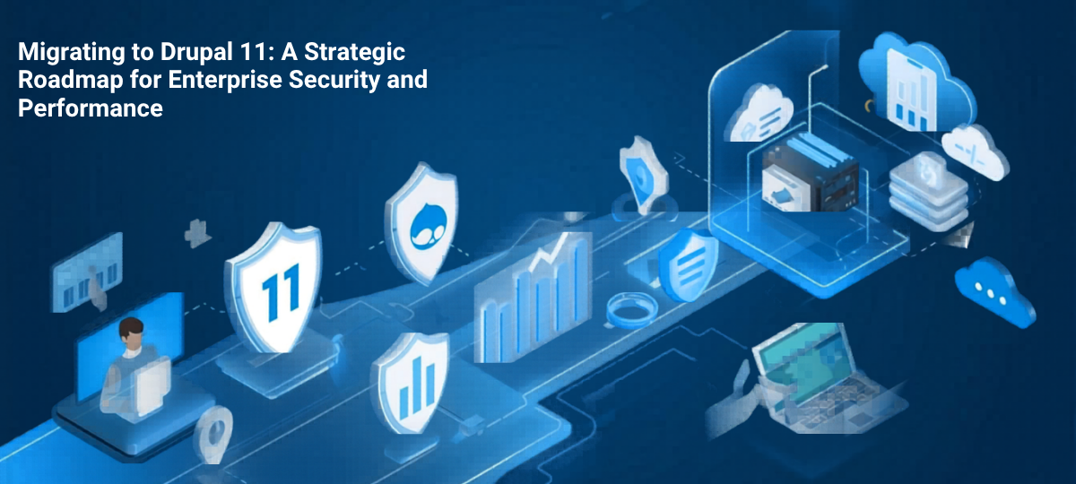 Migrating to Drupal 11: A Strategic Roadmap for Enterprise Security and Performance
