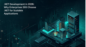 .NET Development in 2026: Why Enterprises Still Choose .NET for Scalable Applications