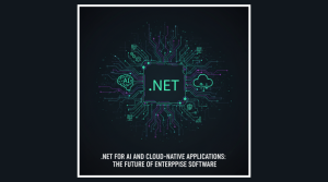 .NET for AI and Cloud-Native Applications: The Future of Enterprise Software
