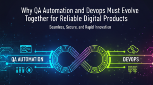Why QA Automation and DevOps Must Evolve Together for Reliable Digital Products