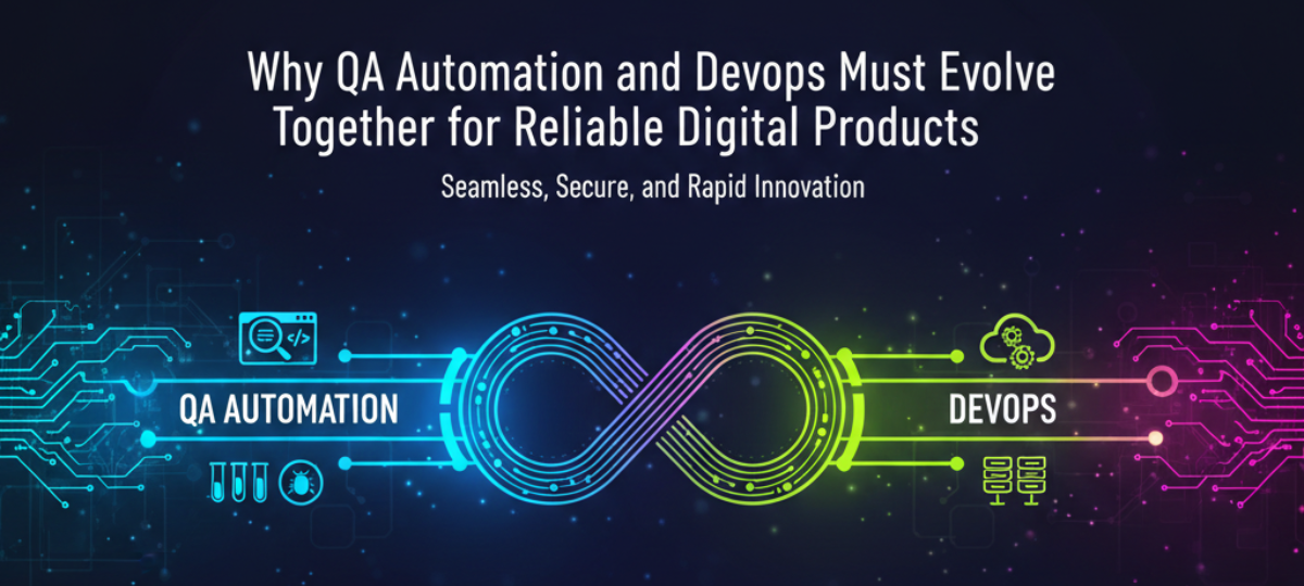Why QA Automation and DevOps Must Evolve Together for Reliable Digital Products
