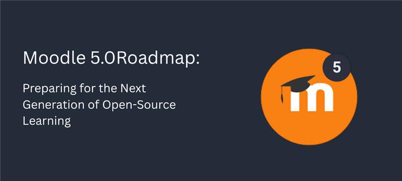 Moodle 5.0 Roadmap: Preparing for the Next Generation of Open-Source Learning